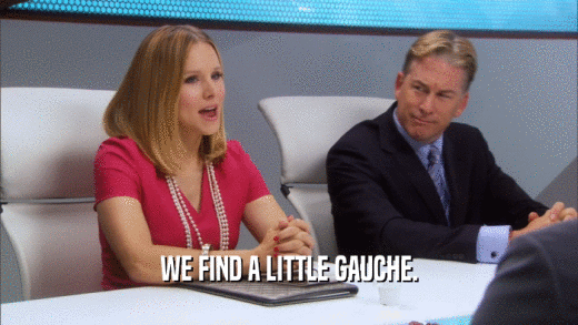 WE FIND A LITTLE GAUCHE.  
