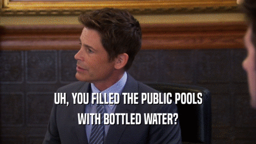 UH, YOU FILLED THE PUBLIC POOLS WITH BOTTLED WATER? 