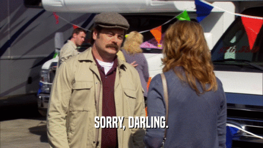 SORRY, DARLING.  