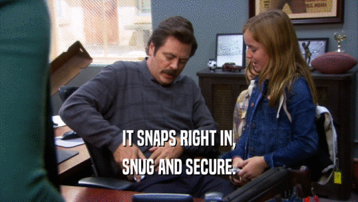 IT SNAPS RIGHT IN, SNUG AND SECURE. 