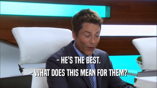 - HE'S THE BEST. - WHAT DOES THIS MEAN FOR THEM? 
