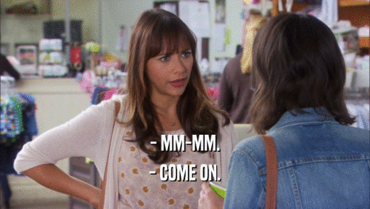 - MM-MM. - COME ON. 