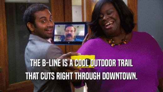 THE B-LINE IS A COOL OUTDOOR TRAIL THAT CUTS RIGHT THROUGH DOWNTOWN. 