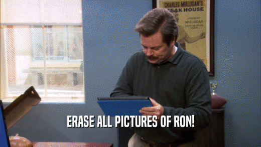 ERASE ALL PICTURES OF RON!  