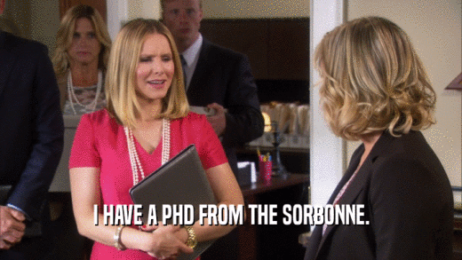 I HAVE A PHD FROM THE SORBONNE.  