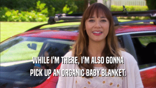 WHILE I'M THERE, I'M ALSO GONNA PICK UP AN ORGANIC BABY BLANKET. 