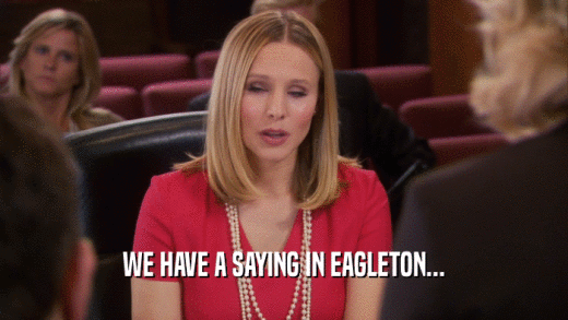 WE HAVE A SAYING IN EAGLETON...  