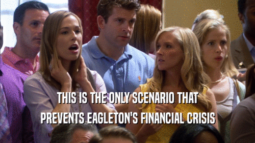 THIS IS THE ONLY SCENARIO THAT PREVENTS EAGLETON'S FINANCIAL CRISIS 