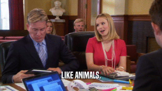 LIKE ANIMALS.  