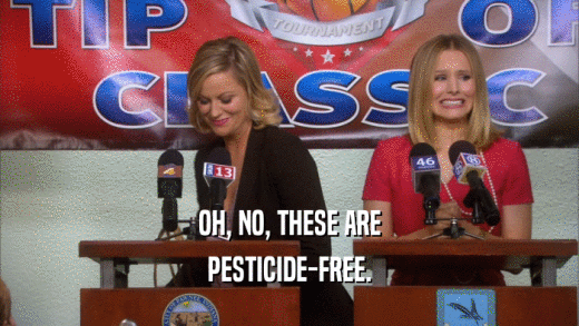 OH, NO, THESE ARE
 PESTICIDE-FREE.
 