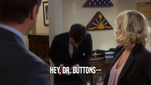 HEY, DR. BUTTONS--
  