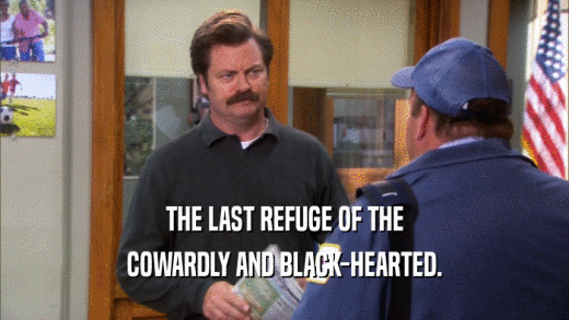 THE LAST REFUGE OF THE COWARDLY AND BLACK-HEARTED. 