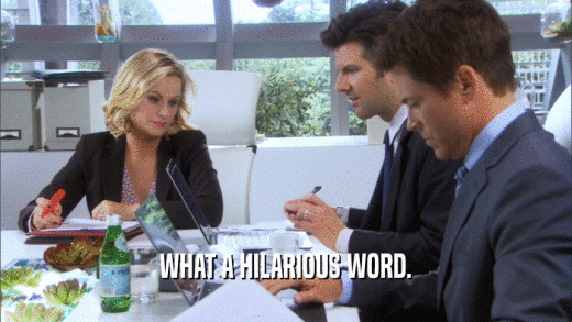 WHAT A HILARIOUS WORD.  