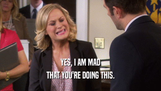 YES, I AM MAD THAT YOU'RE DOING THIS. 