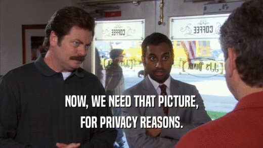 NOW, WE NEED THAT PICTURE, FOR PRIVACY REASONS. 