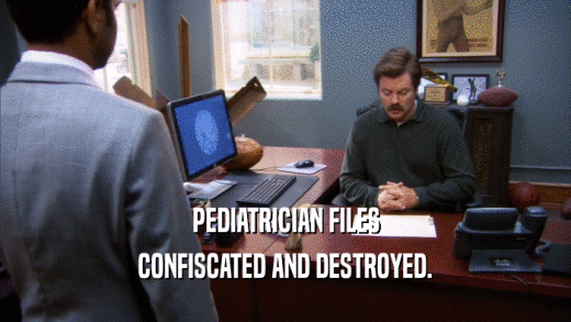 PEDIATRICIAN FILES CONFISCATED AND DESTROYED. 