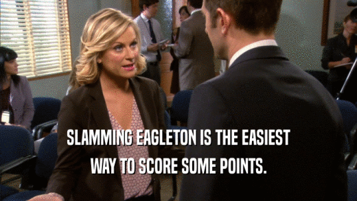 SLAMMING EAGLETON IS THE EASIEST WAY TO SCORE SOME POINTS. 
