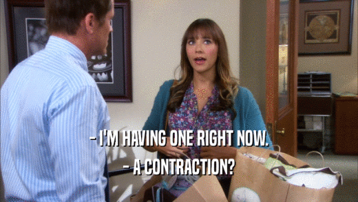 - I'M HAVING ONE RIGHT NOW.
 - A CONTRACTION?
 