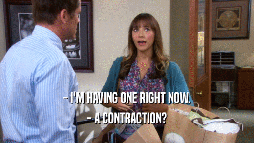 - I'M HAVING ONE RIGHT NOW. - A CONTRACTION? 