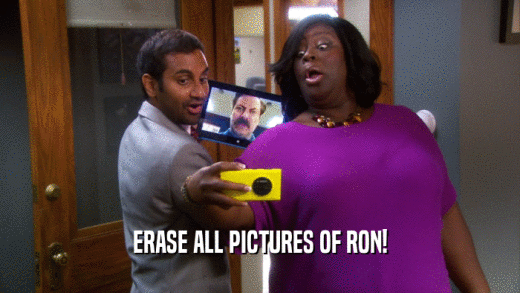 ERASE ALL PICTURES OF RON!  