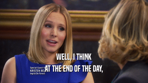 WELL, I THINK AT THE END OF THE DAY, 