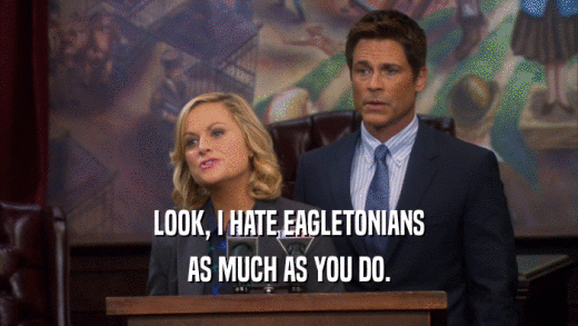 LOOK, I HATE EAGLETONIANS AS MUCH AS YOU DO. 