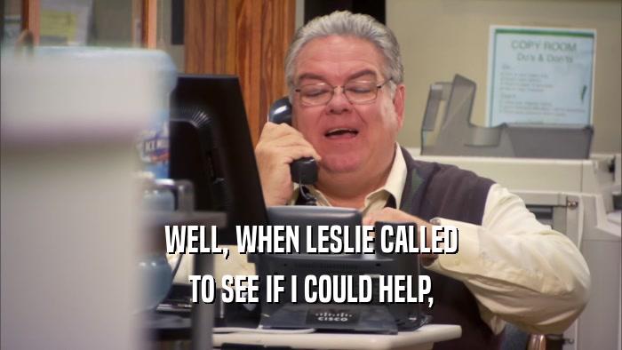 WELL, WHEN LESLIE CALLED TO SEE IF I COULD HELP, 