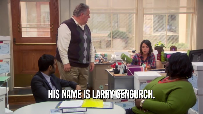HIS NAME IS LARRY GENGURCH.  