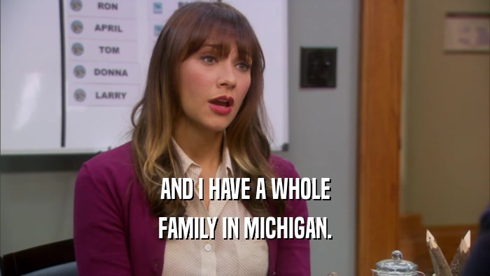 AND I HAVE A WHOLE FAMILY IN MICHIGAN. 