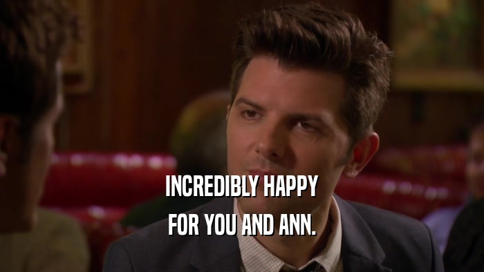 INCREDIBLY HAPPY FOR YOU AND ANN. 
