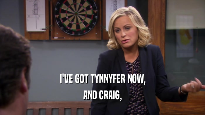 I'VE GOT TYNNYFER NOW, AND CRAIG, 