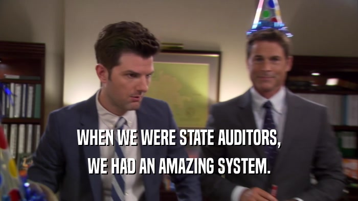 WHEN WE WERE STATE AUDITORS, WE HAD AN AMAZING SYSTEM. 