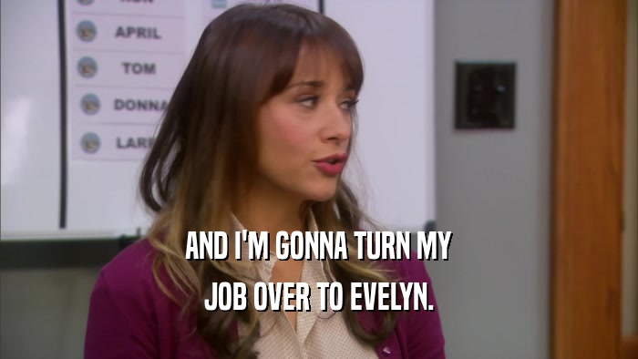 AND I'M GONNA TURN MY JOB OVER TO EVELYN. 