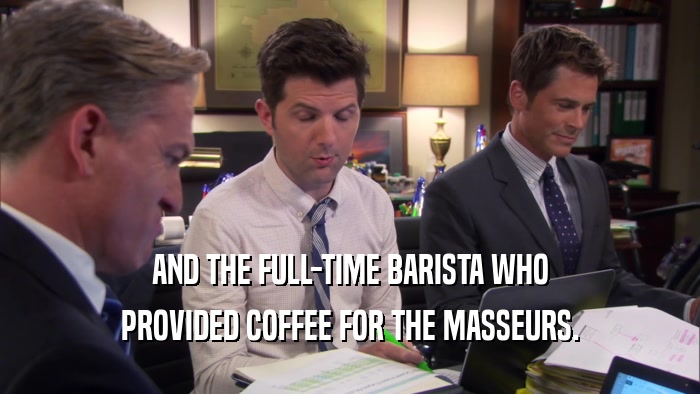 AND THE FULL-TIME BARISTA WHO PROVIDED COFFEE FOR THE MASSEURS. 