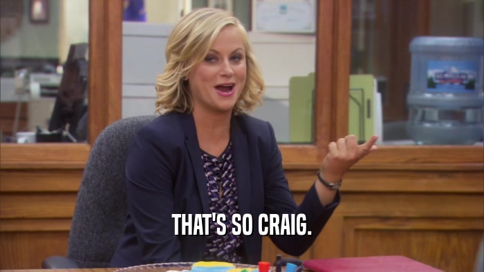 THAT'S SO CRAIG.  