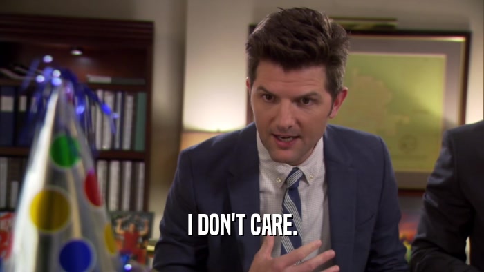 I DON'T CARE.  