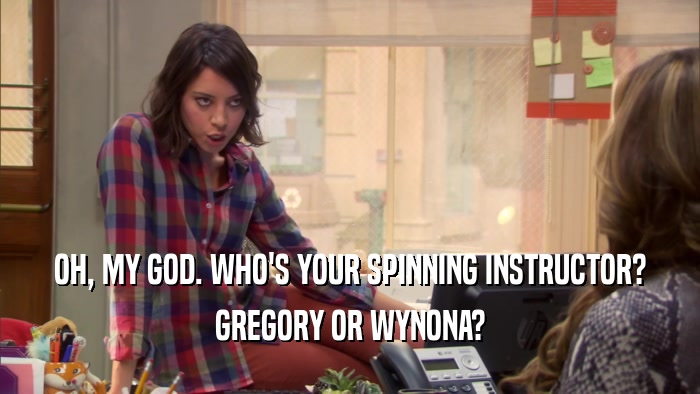 OH, MY GOD. WHO'S YOUR SPINNING INSTRUCTOR? GREGORY OR WYNONA? 