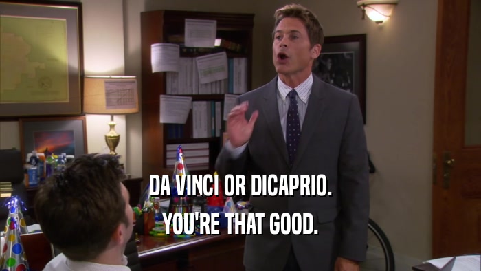 DA VINCI OR DICAPRIO. YOU'RE THAT GOOD. 