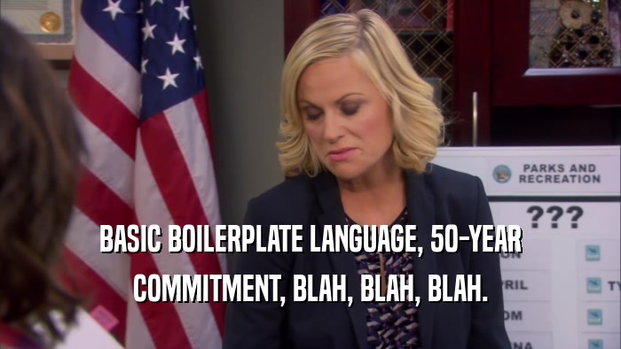 BASIC BOILERPLATE LANGUAGE, 50-YEAR COMMITMENT, BLAH, BLAH, BLAH. 