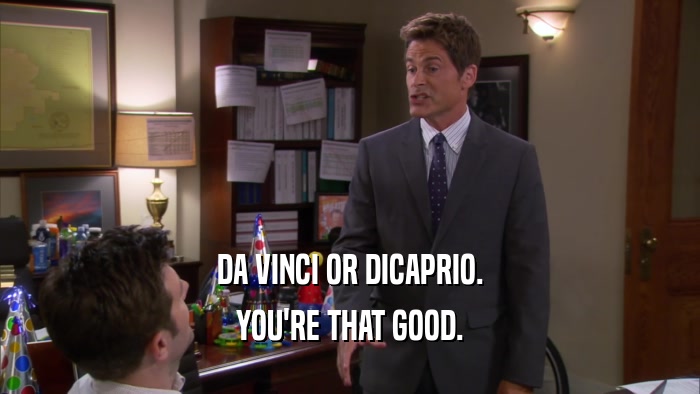 DA VINCI OR DICAPRIO. YOU'RE THAT GOOD. 