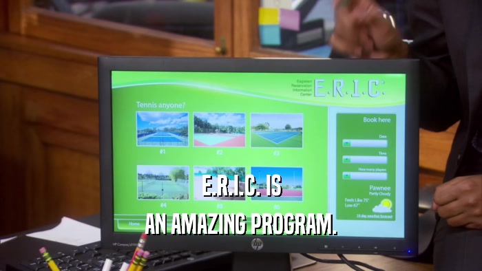 E.R.I.C. IS AN AMAZING PROGRAM. 