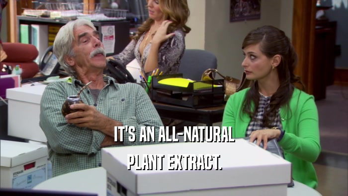 IT'S AN ALL-NATURAL PLANT EXTRACT. 
