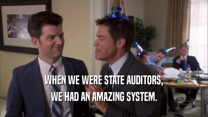 WHEN WE WERE STATE AUDITORS, WE HAD AN AMAZING SYSTEM. 