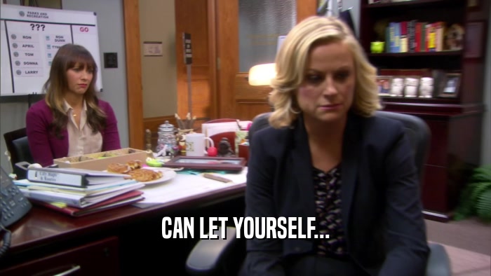 CAN LET YOURSELF...  