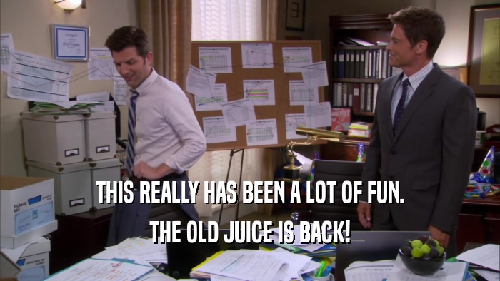 THIS REALLY HAS BEEN A LOT OF FUN. THE OLD JUICE IS BACK! 