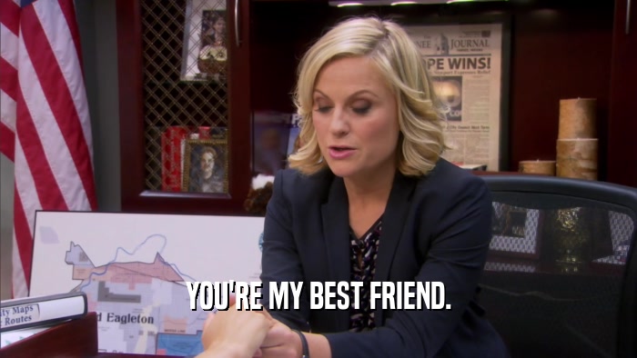 YOU'RE MY BEST FRIEND.  