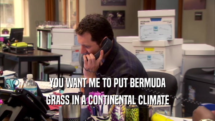 YOU WANT ME TO PUT BERMUDA GRASS IN A CONTINENTAL CLIMATE 