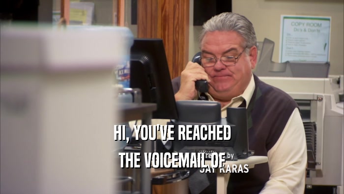 HI, YOU'VE REACHED THE VOICEMAIL OF 