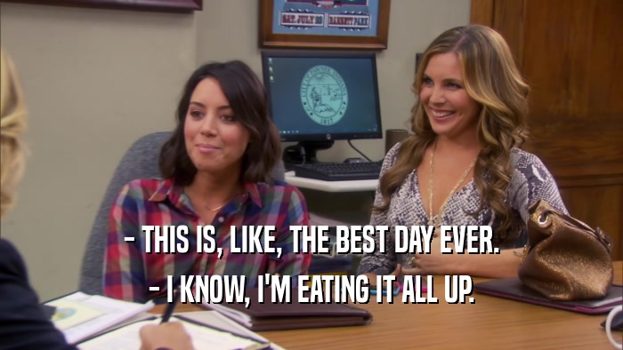 - THIS IS, LIKE, THE BEST DAY EVER. - I KNOW, I'M EATING IT ALL UP. 