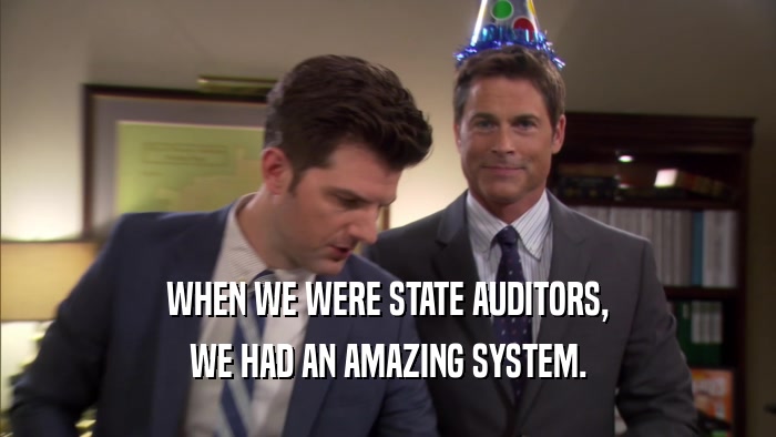 WHEN WE WERE STATE AUDITORS, WE HAD AN AMAZING SYSTEM. 
